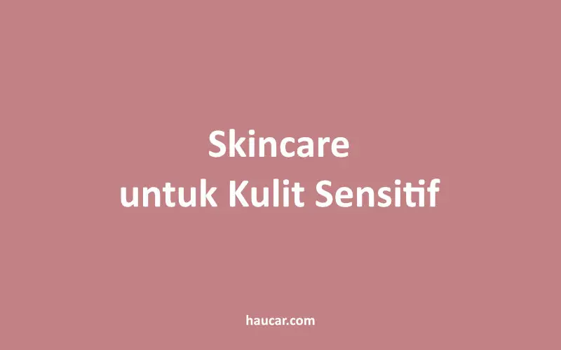 skincare untuk kulit sensitif